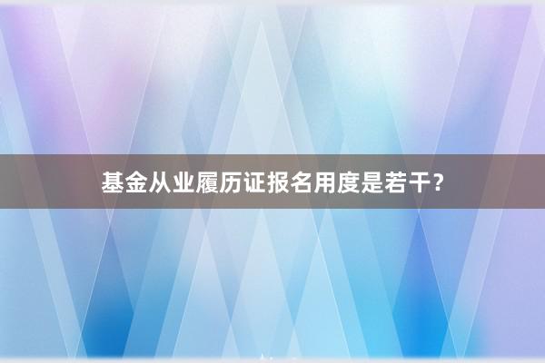 基金从业履历证报名用度是若干？